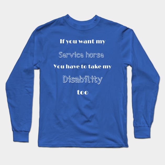 Want my service horse? Take my disability Long Sleeve T-Shirt by FlirtyTheMiniServiceHorse